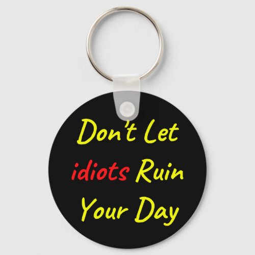 Dont Let Idiots Ruin Your Day Quote Keychain