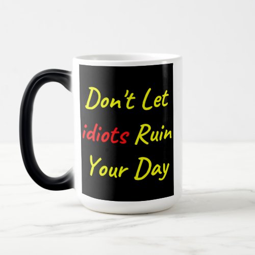 Dont Let Idiots Ruin Your Day Quote Magic Mug