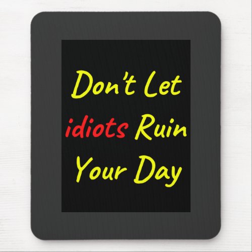 Dont Let Idiots Ruin Your Day Quote Mouse Pad