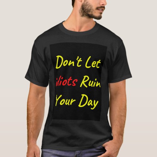 Dont Let Idiots Ruin Your Day Quote T_Shirt