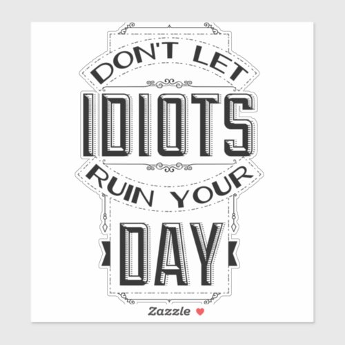 Dont let idiots ruin your day sticker