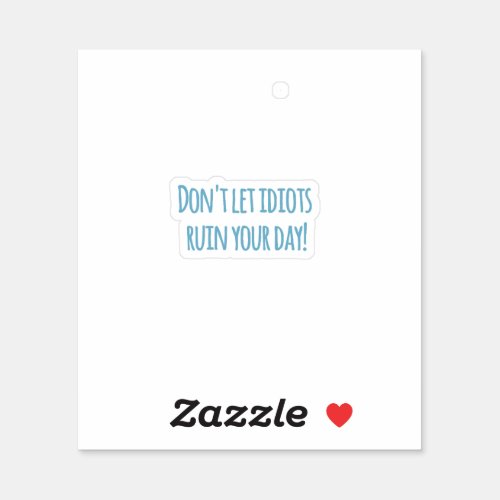 Dont let idiots ruin your day sticker