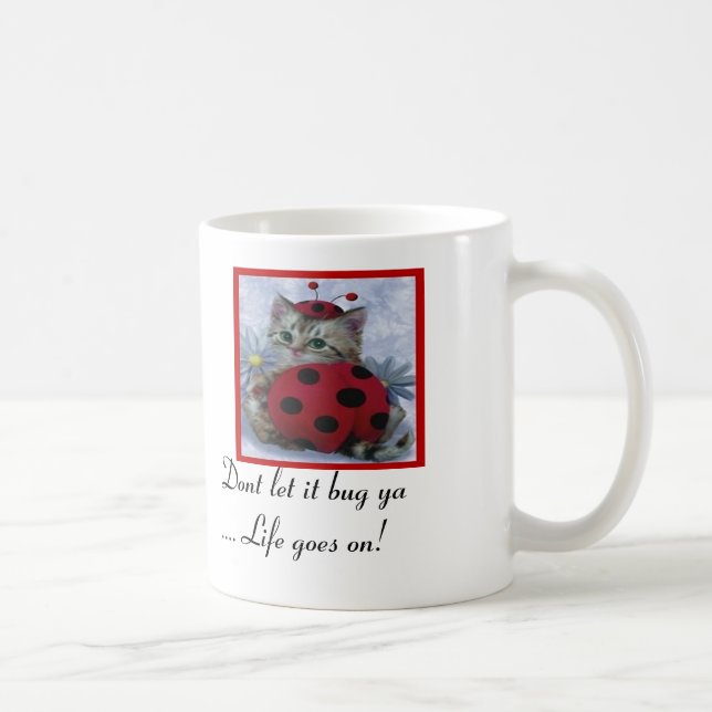dont let it bug ya... life goes on! coffee mug (Right)