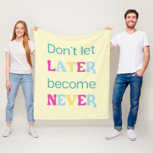 Don't let later become never fleece blanket