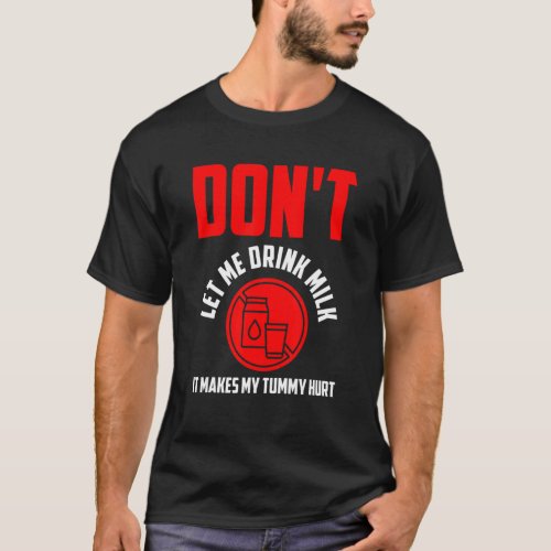 Dont Let Me Drink Milk It Makes My Tummy Hurt Hum T_Shirt