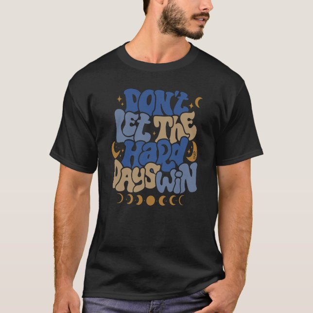 Don't Let Me Hard Day Win Moon Phase Aesthetic T-Shirt (Front)