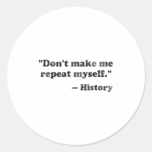 Dont Let Me Repeat Myself History 1 _1  Classic Round Sticker