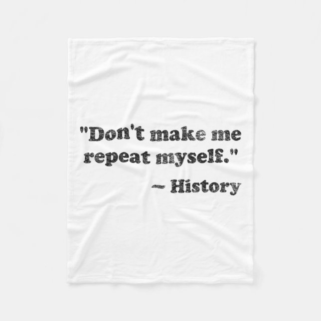 Dont Let Me Repeat Myself History 1  Fleece Blanket (Front)