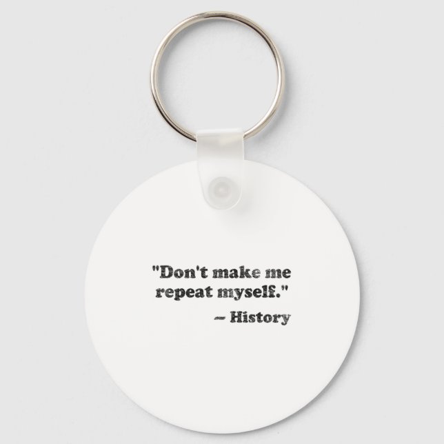 Dont Let Me Repeat Myself History 1  Keychain (Front)