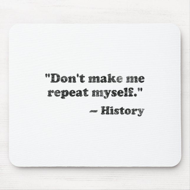 Dont Let Me Repeat Myself History 1  Mouse Pad (Front)