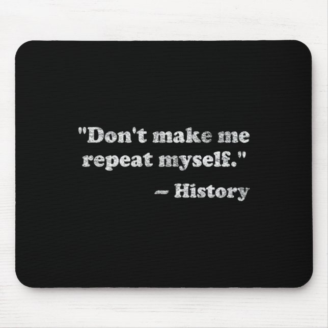 Dont Let Me Repeat Myself History  Mouse Pad (Front)