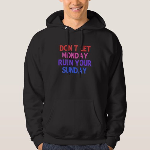 Dont Let Monday Ruin Your Sunday  Party Quote Hoodie
