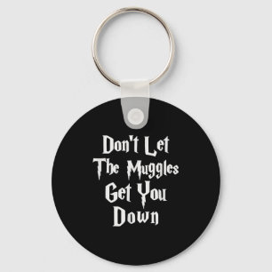 Don't Let Muggles Get You Down, Funny Quote Keychain