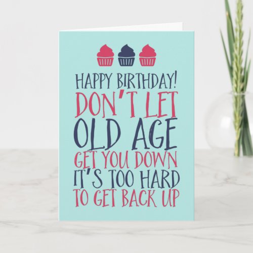 Don't Let Old Age Get You Down Funny Birthday