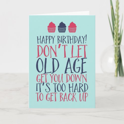 Dont Let Old Age Get You Down Funny Birthday Card