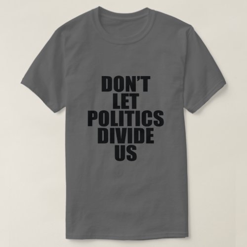 DONT LET POLITICS DIVIDE US T_Shirt