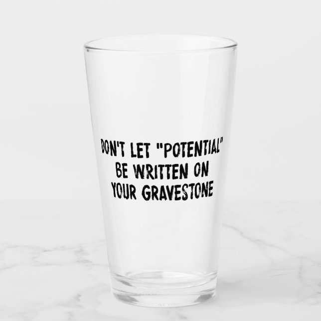 Don't Let Potential Be Written On Your Gravestone Glass (Front)
