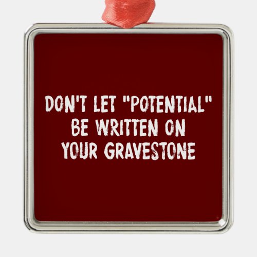 Dont Let Potential Be Written On Your Gravestone Metal Ornament