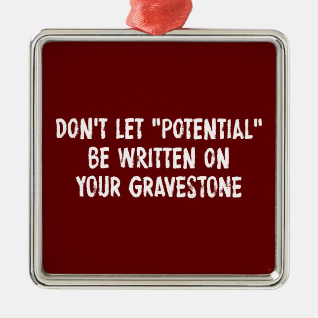 Don't Let Potential Be Written On Your Gravestone Metal Ornament (Front)