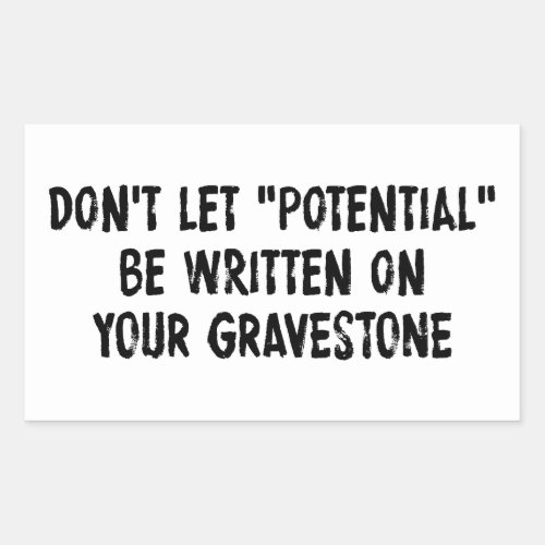 Dont Let Potential Be Written On Your Gravestone Rectangular Sticker