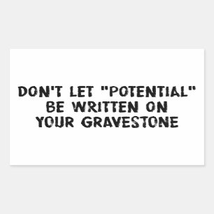 Don't Let Potential Be Written On Your Gravestone Rectangular Sticker
