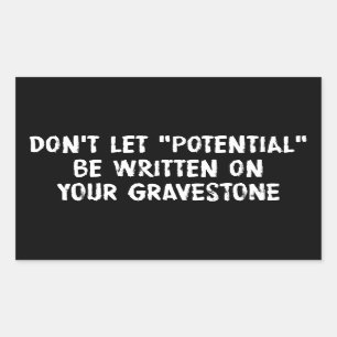Don't Let Potential Be Written On Your Gravestone Rectangular Sticker