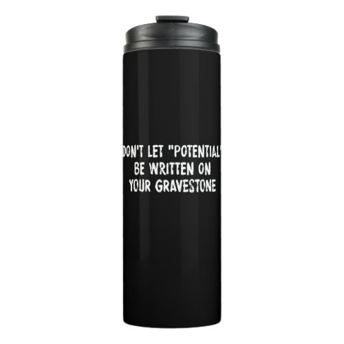 Dont Let Potential Be Written On Your Gravestone Thermal Tumbler