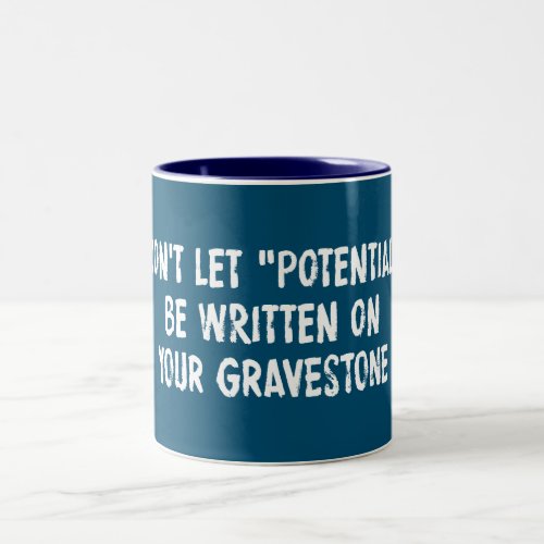 Dont Let Potential Be Written On Your Gravestone Two_Tone Coffee Mug