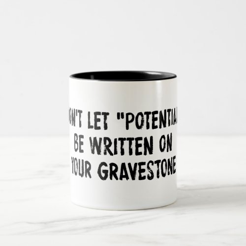 Dont Let Potential Be Written On Your Gravestone Two_Tone Coffee Mug