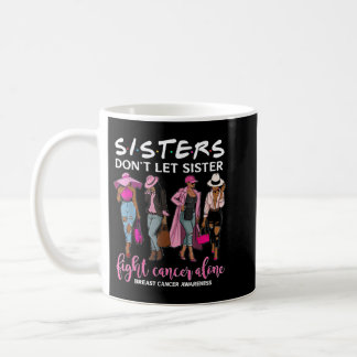 Don't Let Sister Fight Cancer Alone Breast Cancer  Coffee Mug