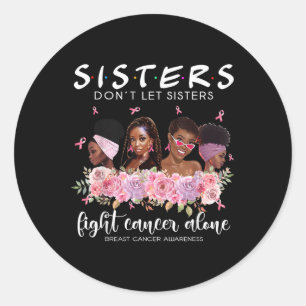 Dont Let Sisters Fight Cancer Alone Breast Cancer Classic Round Sticker