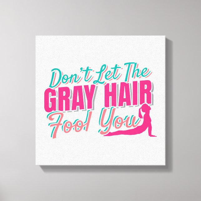 Don't Let the Gray Hair Fool You Yoga Quote Canvas Print (Front)