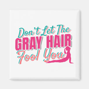 Don't Let the Gray Hair Fool You Yoga Quote Magnet