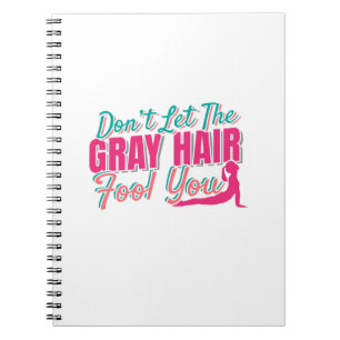 Don't Let the Gray Hair Fool You Yoga Quote Notebook