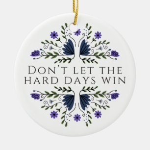 Don't Let the Hard Days Win Ceramic Ornament