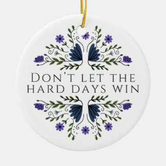 Don't Let the Hard Days Win Ceramic Ornament
