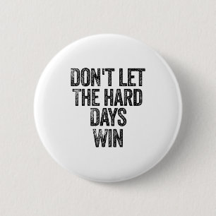 Don't Let The Hard Days Win Motivational  Button