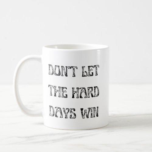 Dont Let the Hard Days Win Motivational Coffee Mug