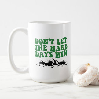 Dont Let The Hard Days Win - motivational Coffee Mug