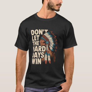 Don't Let the Hard Days Win Motivational Native Am T-Shirt