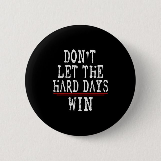 Dont Let The Hard Days Win Motivational Quote  Button (Front)
