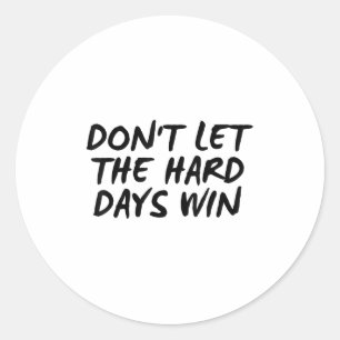Don't Let The Hard Days Win Motivational Tee  Classic Round Sticker