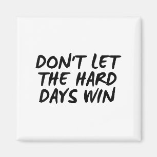 Don't Let The Hard Days Win Motivational Tee  Magnet