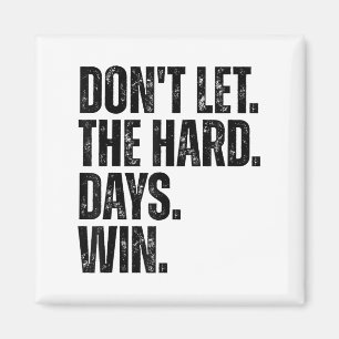 Don't Let The Hard Days Win Motivational Tee  Magnet