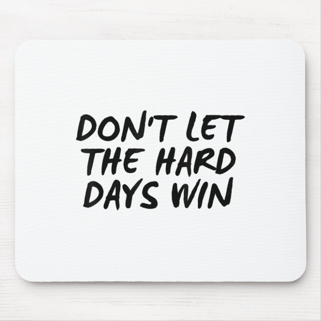 Don't Let The Hard Days Win Motivational Tee  Mouse Pad (Front)
