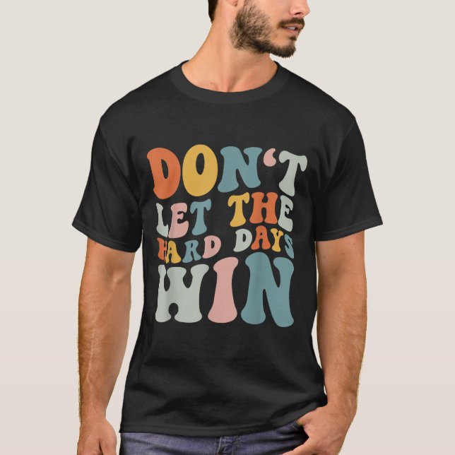 Dont Let The Hard Days Win Retro Groovy Motivation T-Shirt (Front)