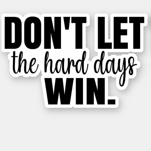 dont let the hard days win sticker