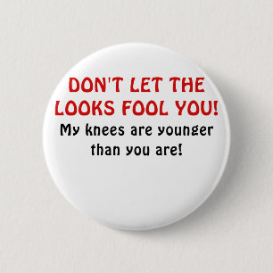 Dont Let the Looks Fool You My Knees are Younger Button