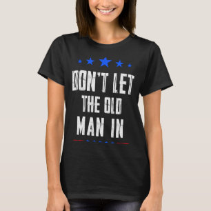Dont Let The Old Man In  T-Shirt
