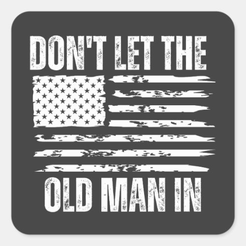 Don't let the old man in Vintage American flag Square Sticker Don't let the old man in Vintage American flag Square Sticker